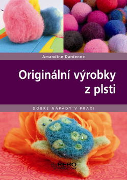 Originální výrobky z plsti (Amandine Dardenne) - Dobré nápady v praxi
