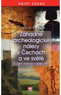 Záhadné archeologické nálezy v Čechách a ve světě - Vladimír Liška