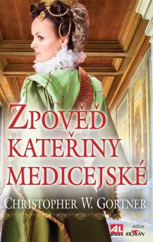 Zpověď Kateřiny Medicejské - Ch. W. Gortner