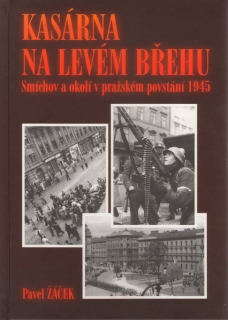 Kasárna na levém břehu - Smíchov a okolí v pražském povstání 1945 Žáček Pavel